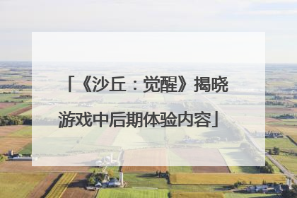 《沙丘：觉醒》揭晓游戏中后期体验内容
