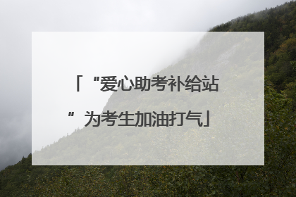 “爱心助考补给站”为考生加油打气