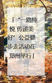 “一路纯悦 传递美好”公益健步走活动在郑州举行