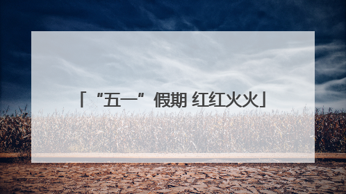 “五一”假期 红红火火