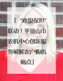 “政银保担”联动！平顶山市农机中心创新服务破解农户购机痛点