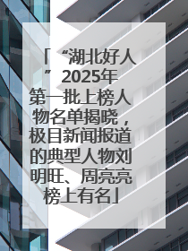 “湖北好人”2025年第一批上榜人物名单揭晓，极目新闻报道的典型人物刘明旺、周亮亮榜上有名