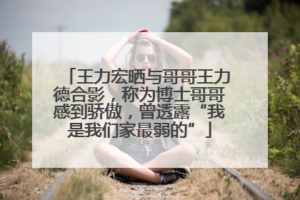 王力宏晒与哥哥王力德合影，称为博士哥哥感到骄傲，曾透露“我是我们家最弱的”