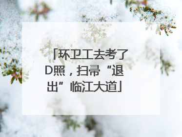 环卫工去考了D照，扫帚“退出”临江大道