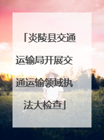炎陵县交通运输局开展交通运输领域执法大检查