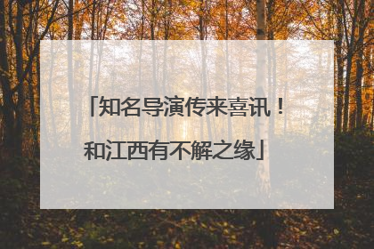 知名导演传来喜讯！和江西有不解之缘