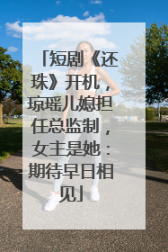 短剧《还珠》开机，琼瑶儿媳担任总监制，女主是她：期待早日相见