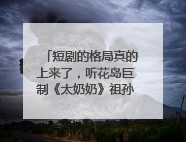 短剧的格局真的上来了，听花岛巨制《太奶奶》祖孙戏里藏着家国情