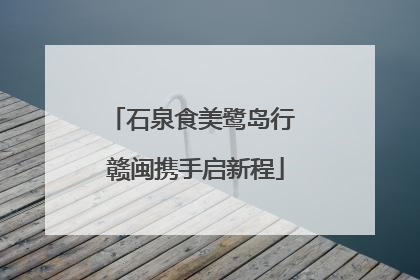 石泉食美鹭岛行 赣闽携手启新程