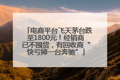 电商平台飞天茅台跌至1800元！经销商已不囤货，有回收商“快亏掉一台奔驰”