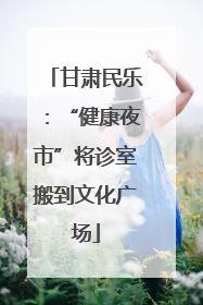 甘肃民乐：“健康夜市”将诊室搬到文化广场