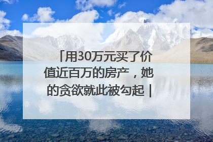 用30万元买了价值近百万的房产，她的贪欲就此被勾起｜今晚九点半