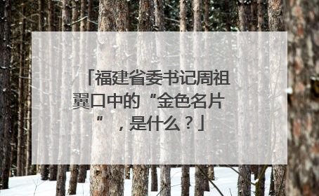 福建省委书记周祖翼口中的“金色名片”，是什么？