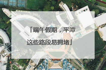 端午假期，平潭这些路段易拥堵