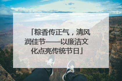 粽香传正气，清风润佳节——以廉洁文化点亮传统节日