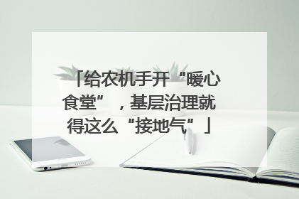 给农机手开“暖心食堂”，基层治理就得这么“接地气”