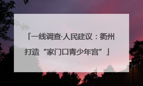 一线调查·人民建议：衢州打造“家门口青少年宫”