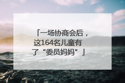 一场协商会后，这164名儿童有了“委员妈妈”