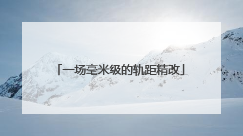 一场毫米级的轨距精改