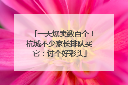 一天爆卖数百个！杭城不少家长排队买它：讨个好彩头
