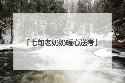 七旬老奶奶暖心送考