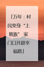 万年：村民变身“上班族” 家门口开辟幸福路