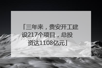 三年来，贵安开工建设217个项目，总投资达1108亿元