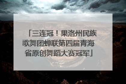 三连冠！果洛州民族歌舞团蝉联第四届青海省原创舞蹈大赛冠军