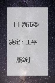 上海市委决定：王平履新