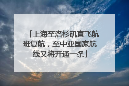 上海至洛杉矶直飞航班复航，至中亚国家航线又将开通一条