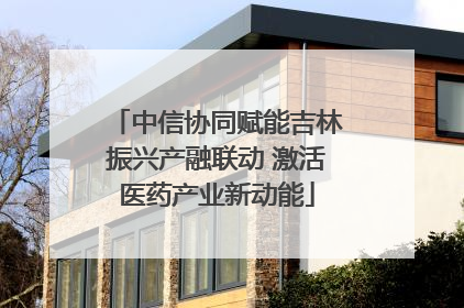 中信协同赋能吉林振兴产融联动 激活医药产业新动能