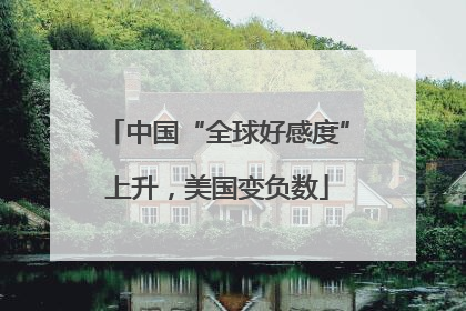 中国“全球好感度”上升，美国变负数