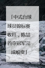中式台球球员锦标赛收杆，陈喆首夺冠军完成蜕变