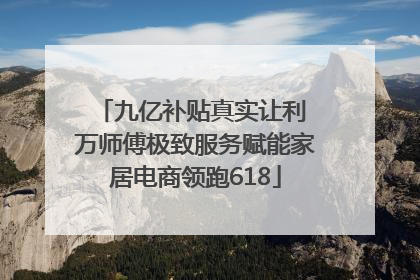 九亿补贴真实让利 万师傅极致服务赋能家居电商领跑618