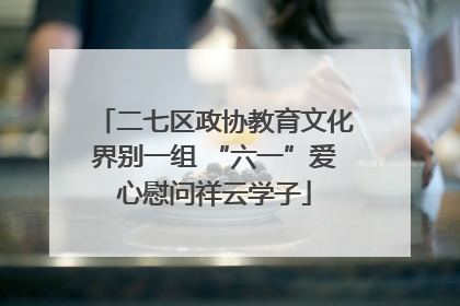 二七区政协教育文化界别一组 “六一”爱心慰问祥云学子