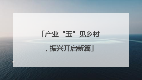 产业“玉”见乡村，振兴开启新篇