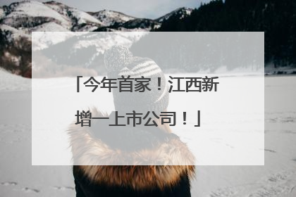 今年首家！江西新增一上市公司！