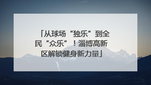 从球场“独乐”到全民“众乐”！淄博高新区解锁健身新力量