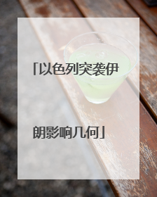 以色列突袭伊朗影响几何