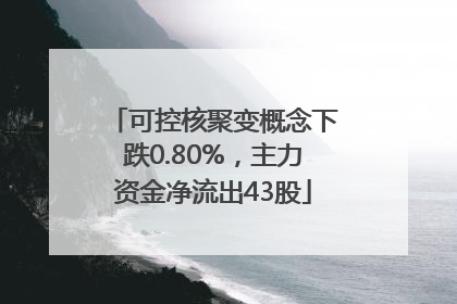 可控核聚变概念下跌0.80%，主力资金净流出43股