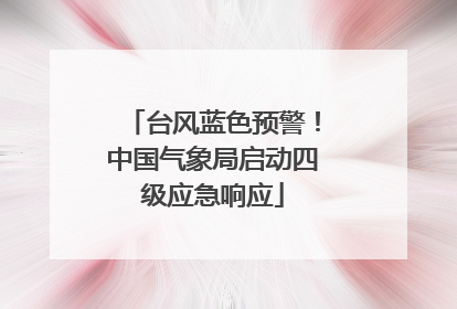 台风蓝色预警！中国气象局启动四级应急响应