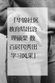 华锦社区教育结出治理硕果 数百居民秀出学习风采
