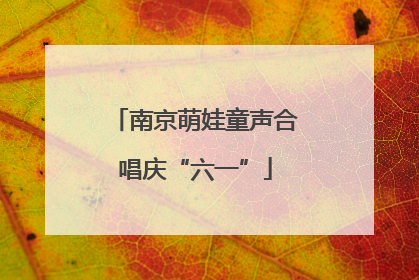 南京萌娃童声合唱庆“六一”