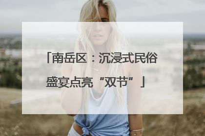 南岳区：沉浸式民俗盛宴点亮“双节”