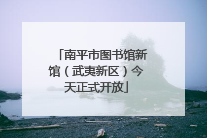 南平市图书馆新馆（武夷新区）今天正式开放