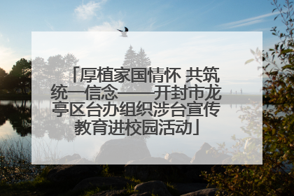 厚植家国情怀 共筑统一信念——开封市龙亭区台办组织涉台宣传教育进校园活动
