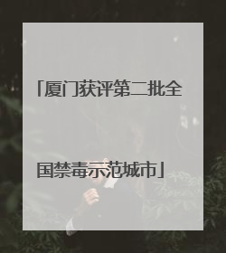 厦门获评第二批全国禁毒示范城市