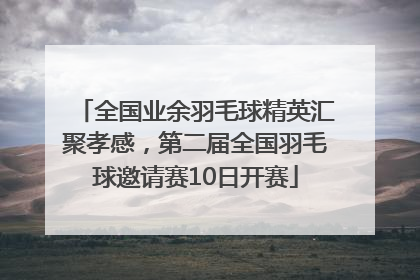 全国业余羽毛球精英汇聚孝感，第二届全国羽毛球邀请赛10日开赛
