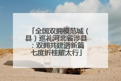 全国双拥模范城（县）巡礼河北省涉县：双拥共建谱新篇 七度折桂耀太行