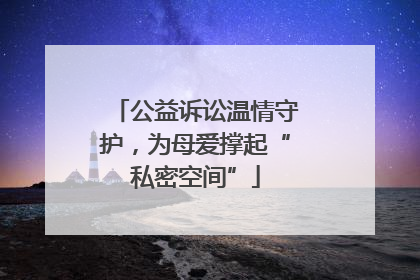 公益诉讼温情守护，为母爱撑起“私密空间”